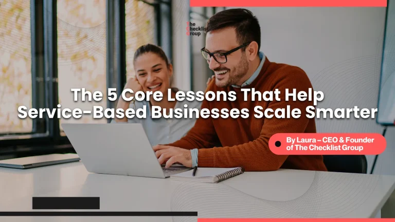 The 5 Core Lessons That Help Service-Based Businesses Scale Smarter By Laura – CEO & Founder of The Checklist Group